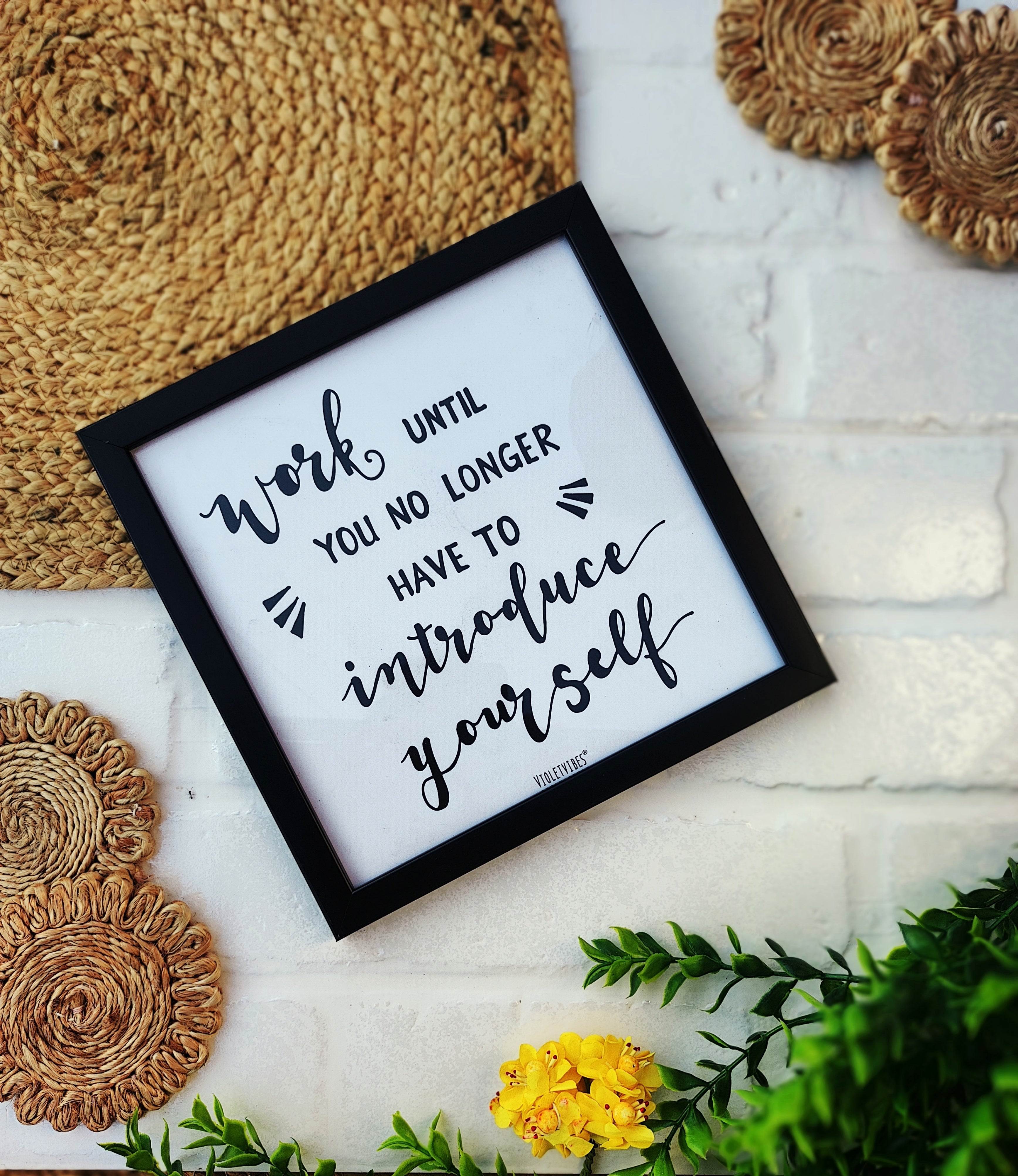 Work  until you no longer have to introduce yourself | Big Wall Frame