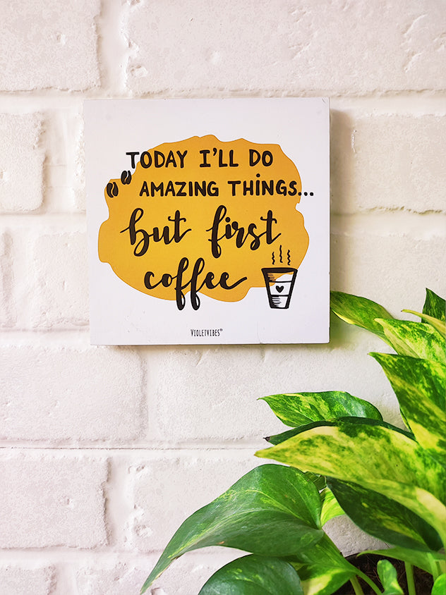 Today I'll do Amazing things But first Coffee | 6 inches Square Hangings or Stick-ons