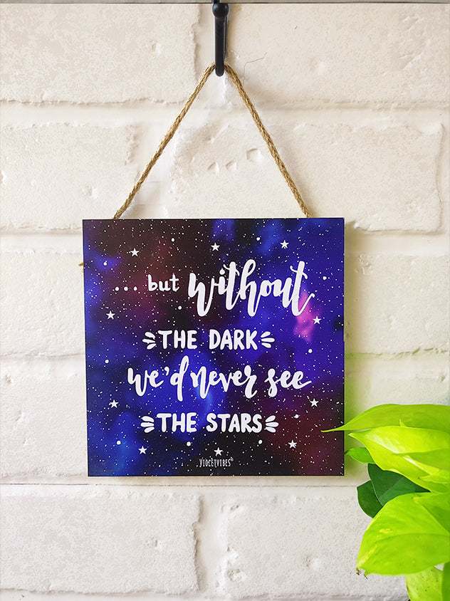 But without dark The dark we'd never see The stars.....6 inches Square Hangings or Stick-ons