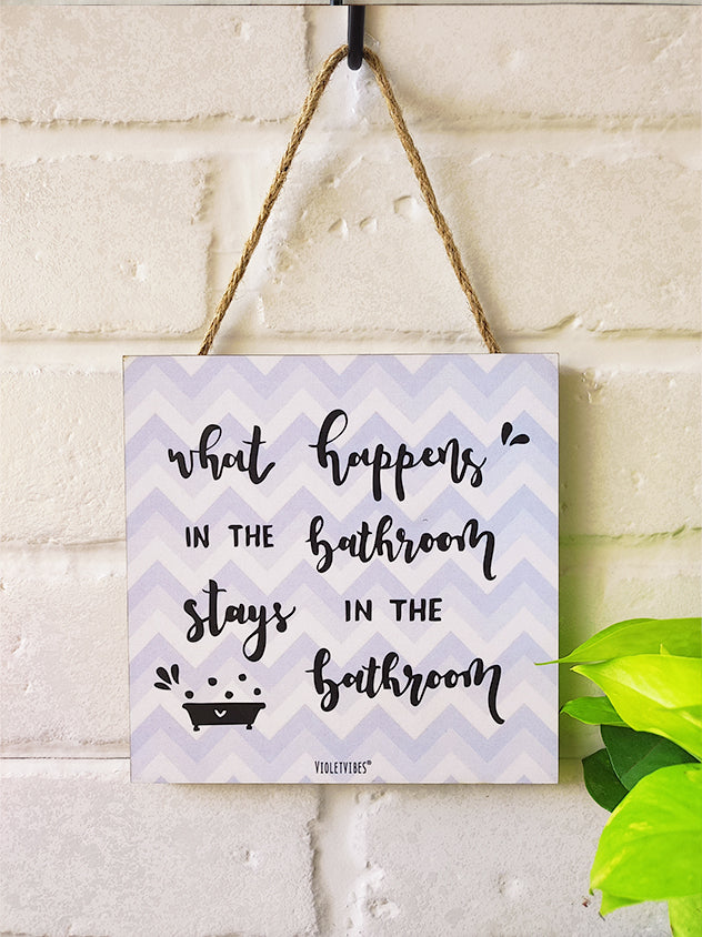 What happens in the bathroom stays in the bathroom.....6 inches Square Hangings or Stick-ons