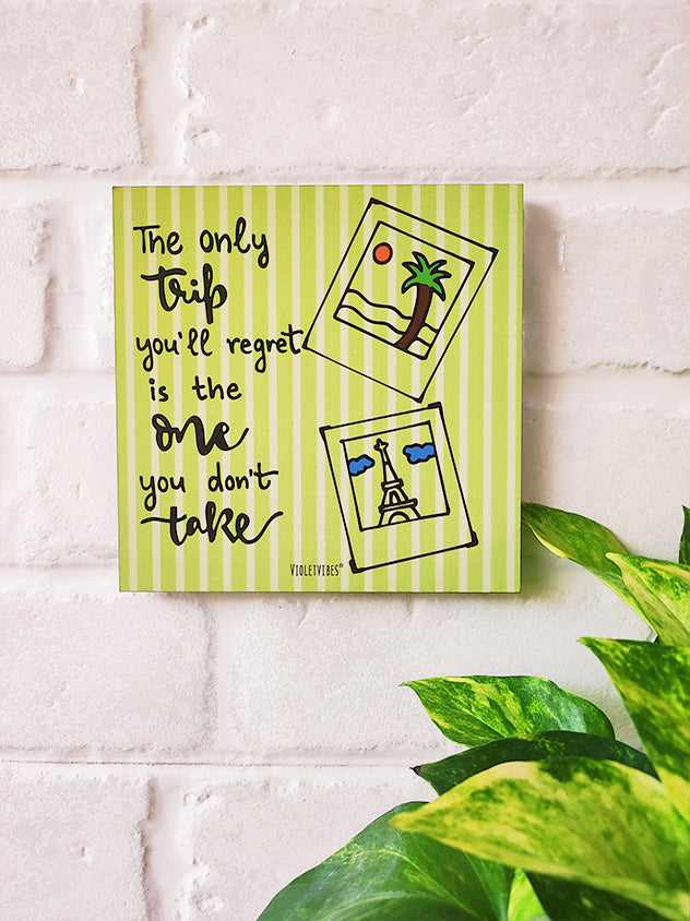 The only trip you'll regret is one you don't take | 6 inches Square Hangings or Stick-ons