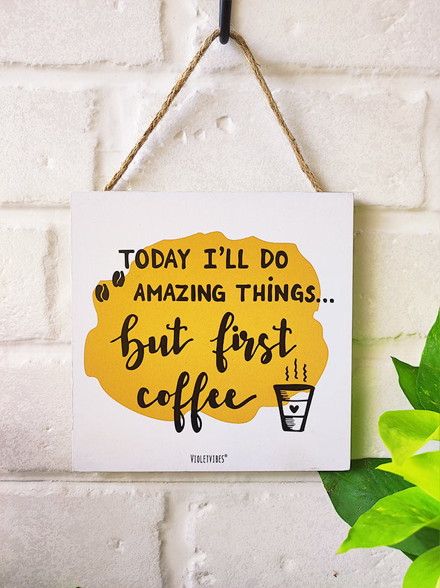 Today I'll do Amazing things But first Coffee | 6 inches Square Hangings or Stick-ons