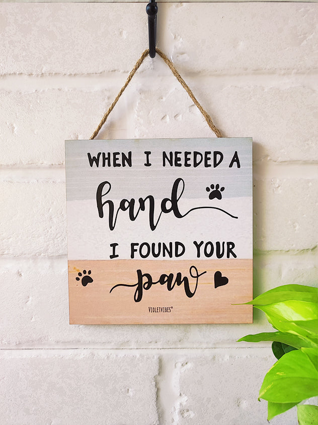 When I needed a hand I found your paw | 6 inches Square Hangings or Stick-ons