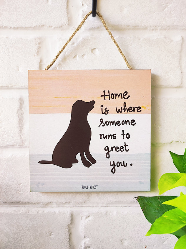 Home is where someone run to greet you.....6 inches Square Hangings or Stick-ons