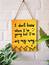 I don't know where  I'm going but I'm on the way....9 x 7 inches Wooden Boards