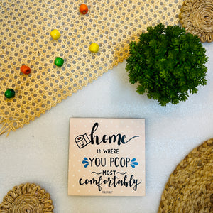 Home  is where  you poop most  comfortably .....6 inches Square Hangings or Stick-ons