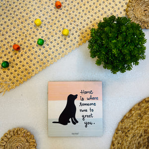 Home is where  someone run to greet you.....6 inches Square Hangings or Stick-ons