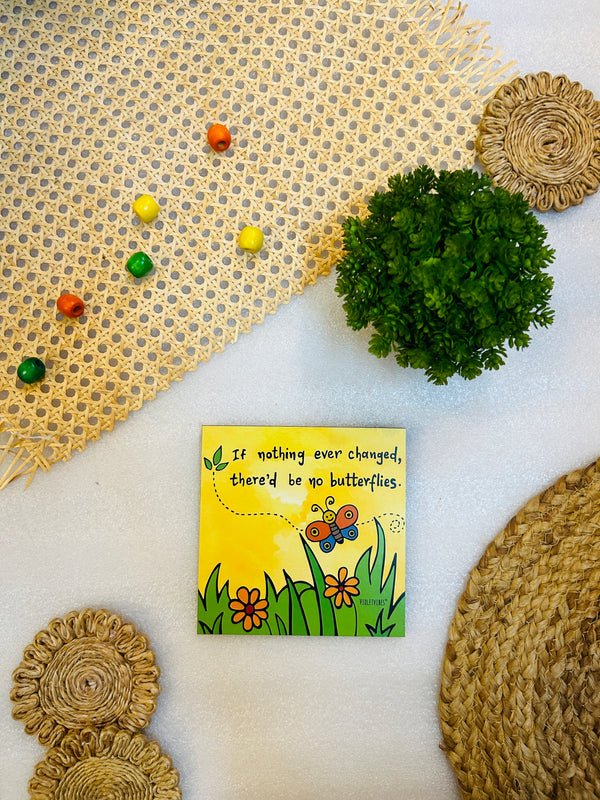 If nothing ever changed there'd  be no  butterflies | 6 inches Square Hangings or Stick-ons
