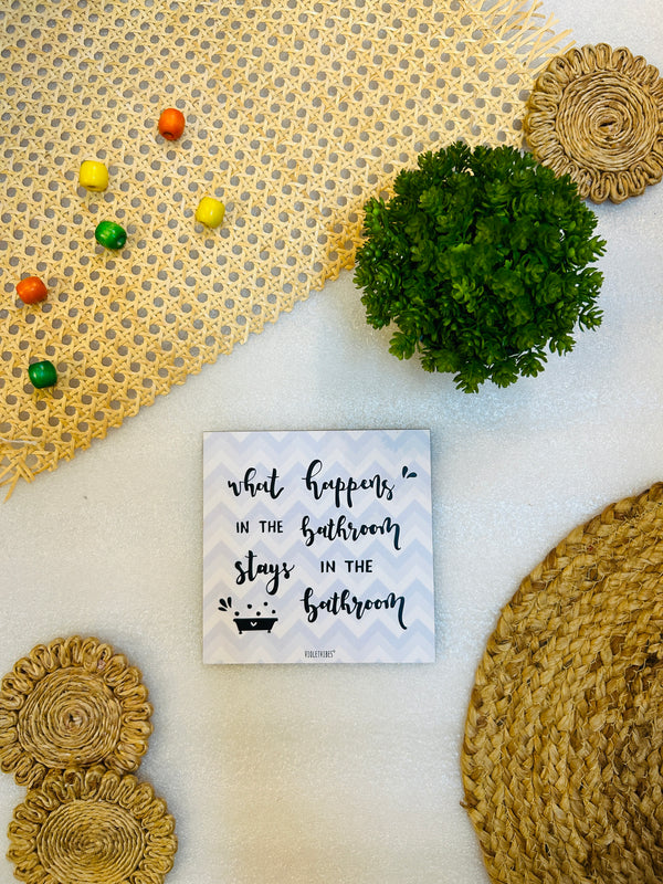 What happens in the bathroom stays  in the bathroom.....6 inches Square Hangings or Stick-ons