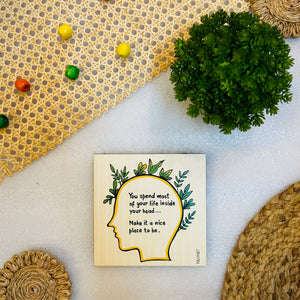 you spend most of your life inside you head make it a nice place to be.....6 inches Square Hangings or Stick-ons