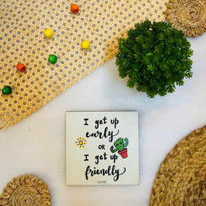 I get up early or i get up friendly | 6 inches Square Hangings or Stick-ons