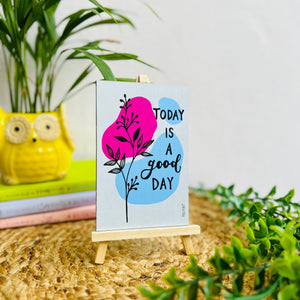 Today is a good day | Table Top with wooden easel stand