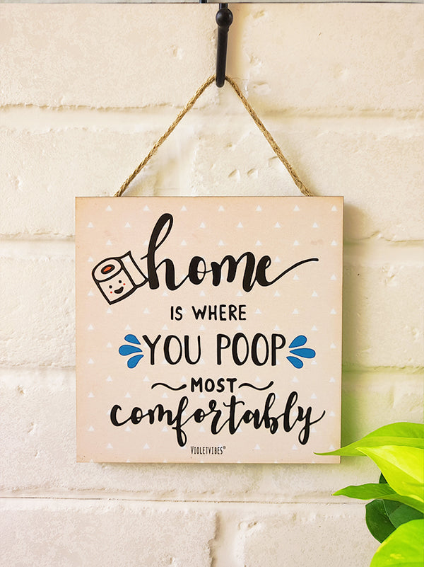 Home  is where  you poop most  comfortably .....6 inches Square Hangings or Stick-ons