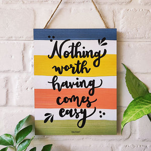 Nothing worth having comes easy | 9 x 7 inches Wooden Boards
