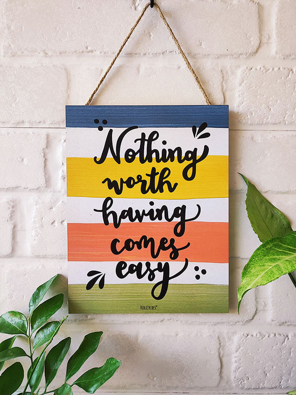Nothing worth having comes easy | 9 x 7 inches Wooden Boards