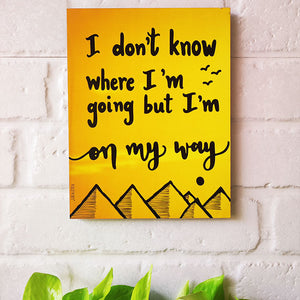 I don't know where  I'm going but I'm on the way....9 x 7 inches Wooden Boards