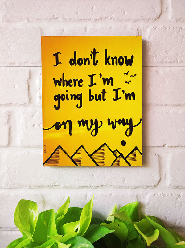 I don't know where  I'm going but I'm on the way....9 x 7 inches Wooden Boards