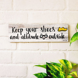 Keep your shoes and attitude outside  | 13 x 4 inches rectangular plank