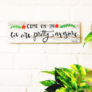 Come on in, we are pretty awesome | 13 x 4 inches rectangular plank