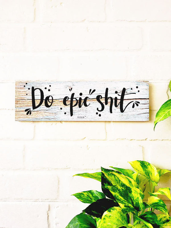 Do epic shit.  | 13 x 4 inches rectangular plank