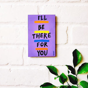 I'll be there for you | 6x4 inches Magnet/Stick-on