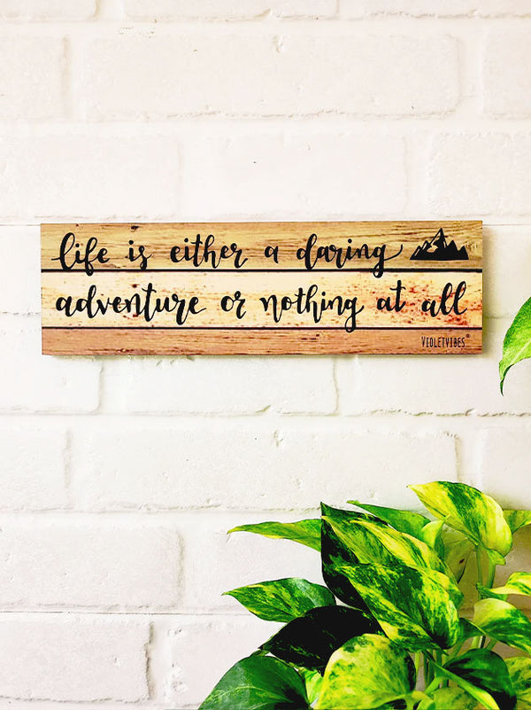 Life is either a daring adventures or nothing at all  | 13 x 4 inches rectangular plank