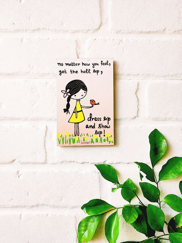 No matter how you feel, get the hell up, dress up & show up | 6x4 inches Magnet/Stick-on