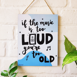 If the music is too loud, you're too old | 9 x 7 inches Wooden Boards