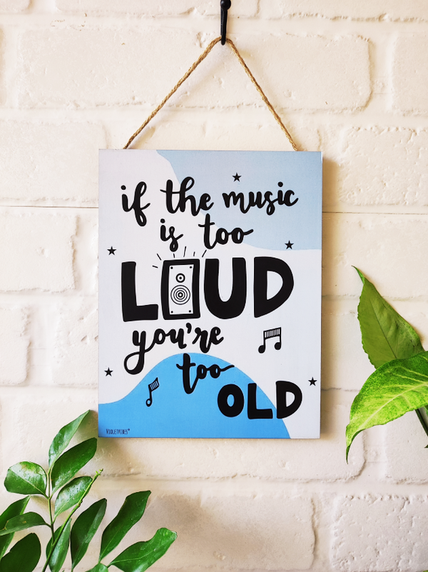 If the music is too loud, you're too old | 9 x 7 inches Wooden Boards