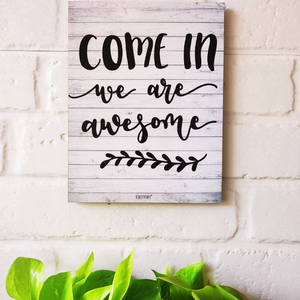 Come in we are awesome | 9 x 7 inches Wooden Boards