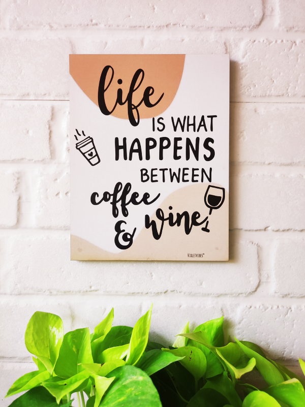 Life is what  happens  between coffee and wine ....9 x 7 inches Wooden Boards