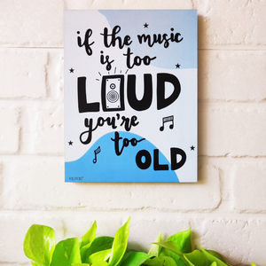 If the music is too loud, you're too old | 9 x 7 inches Wooden Boards